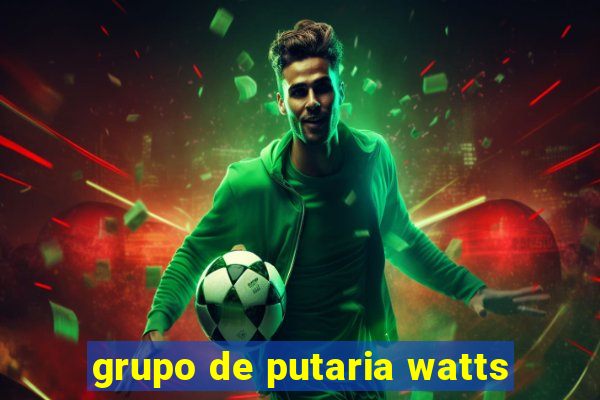 grupo de putaria watts